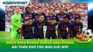 Nhận định khủng hoảng Barcelona